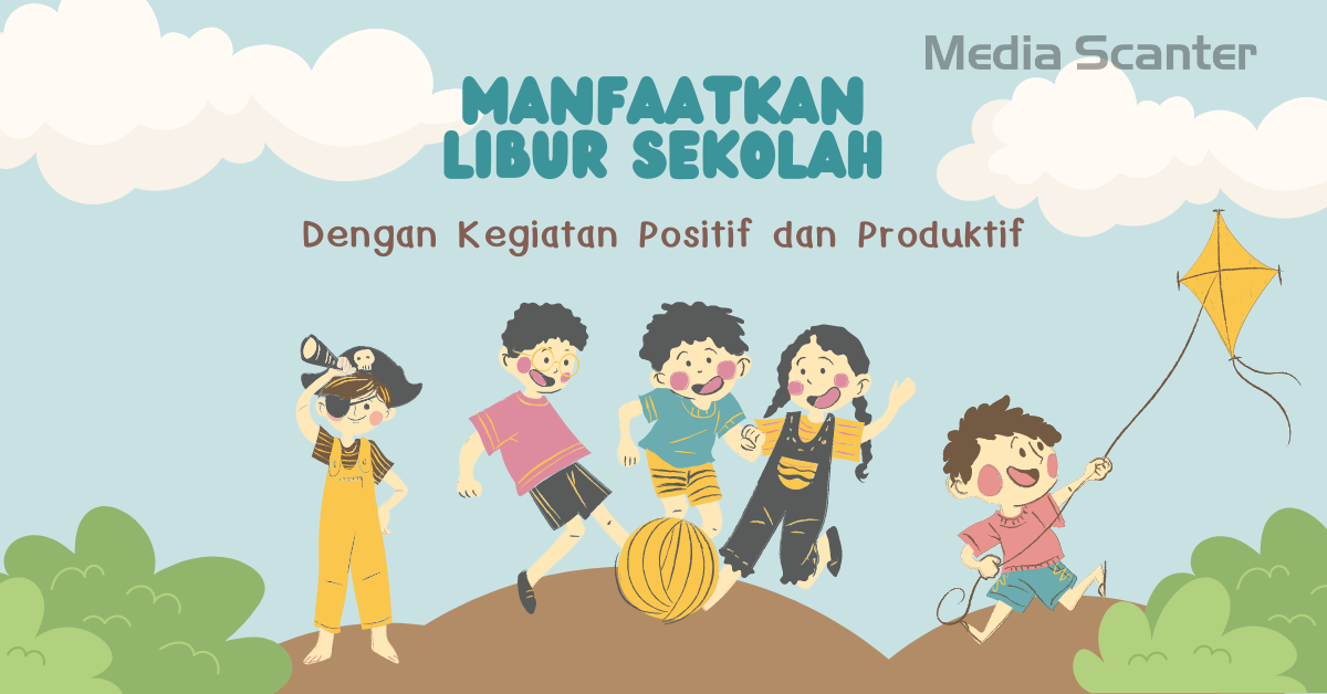 Manfaatkan Libur Sekolah Dengan Kegiatan Positif Dan Produktif Media