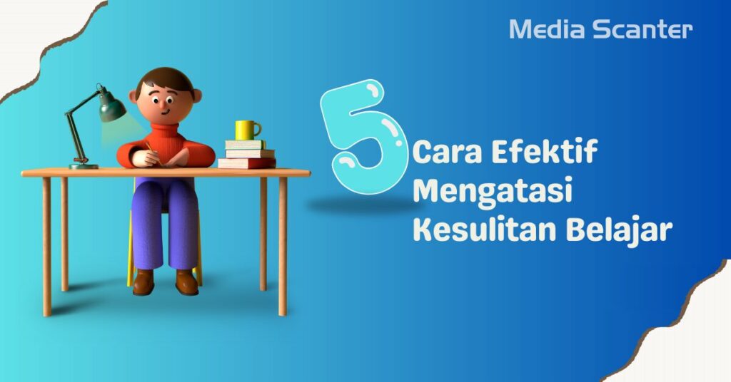 5 Cara Efektif Mengatasi Kesulitan Belajar