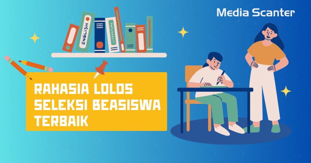 Rahasia Lolos Seleksi Beasiswa Terbaik