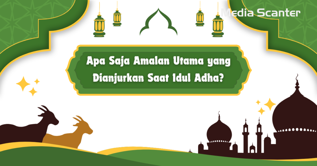Apa Saja Amalan Utama yang Dianjurkan Saat Idul Adha