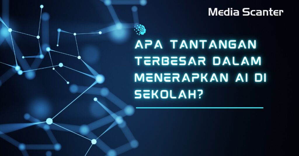 Apa Tantangan Terbesar dalam Menerapkan AI di Sekolah