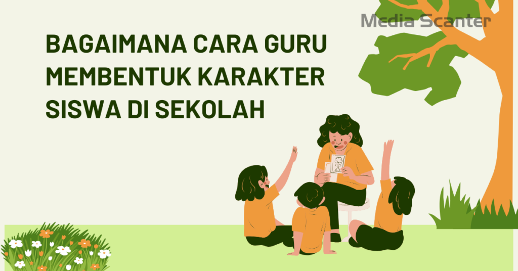 Bagaimana Cara Guru Membentuk Karakter Siswa di Sekolah