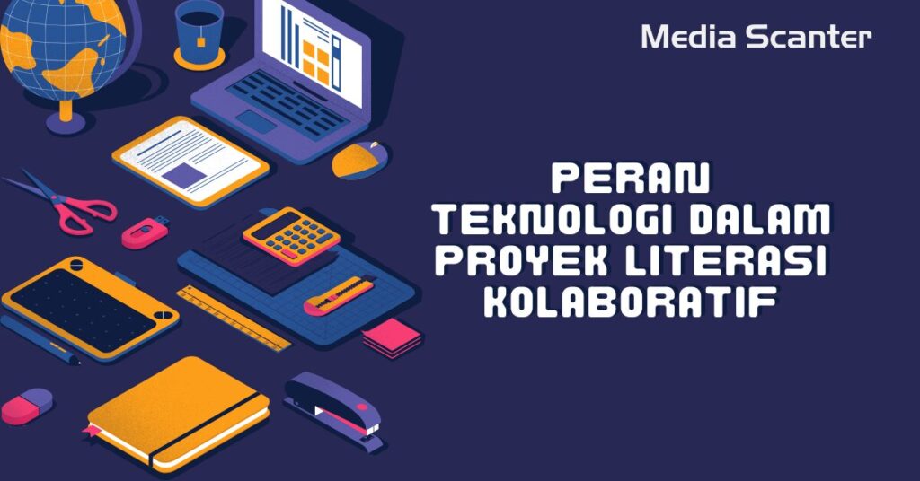 Peran Teknologi dalam Proyek Literasi Kolaboratif