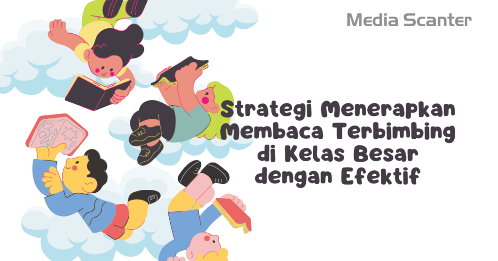 Strategi Menerapkan Membaca Terbimbing di Kelas Besar dengan Efektif