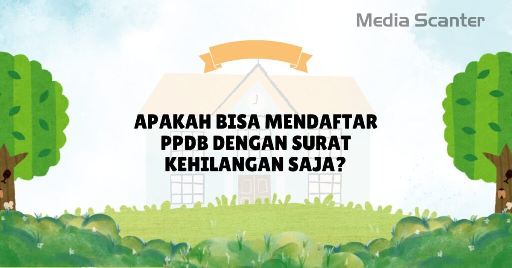Apakah Bisa Mendaftar PPDB dengan Surat Kehilangan Saja